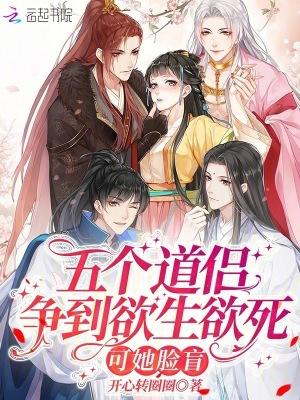 五个道侣争到欲生欲死，可她脸盲