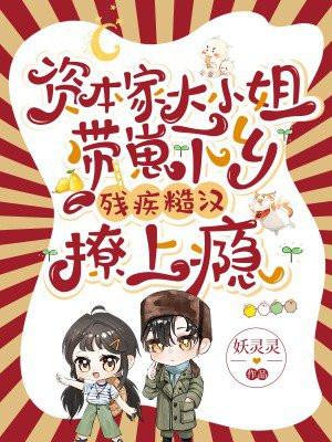 资本家大小姐带崽下乡，残疾糙汉撩上瘾