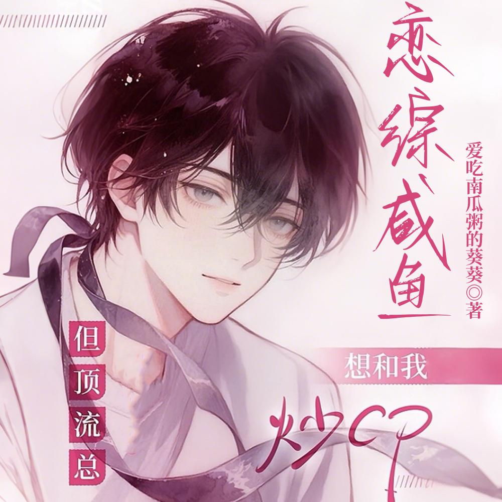 恋综咸鱼，但顶流总想和我炒CP