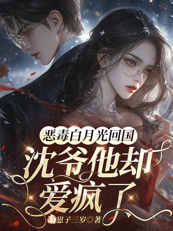 恶毒白月光回国，沈爷他却爱疯了