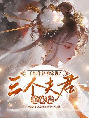 王妃作妖哪家强？三个夫君抢破墙