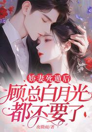 娇妻死遁后，顾总白月光都不要了
