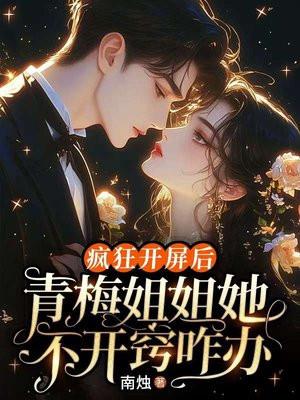 疯狂开屏后，青梅姐姐她不开窍咋办