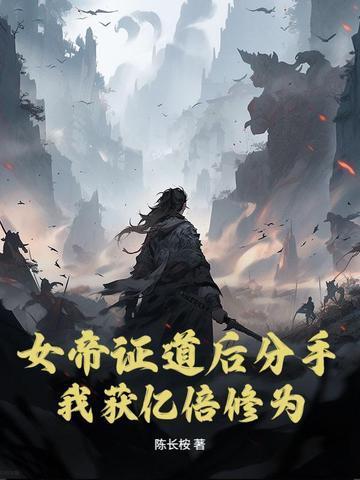 女帝证道后分手，我获亿倍修为