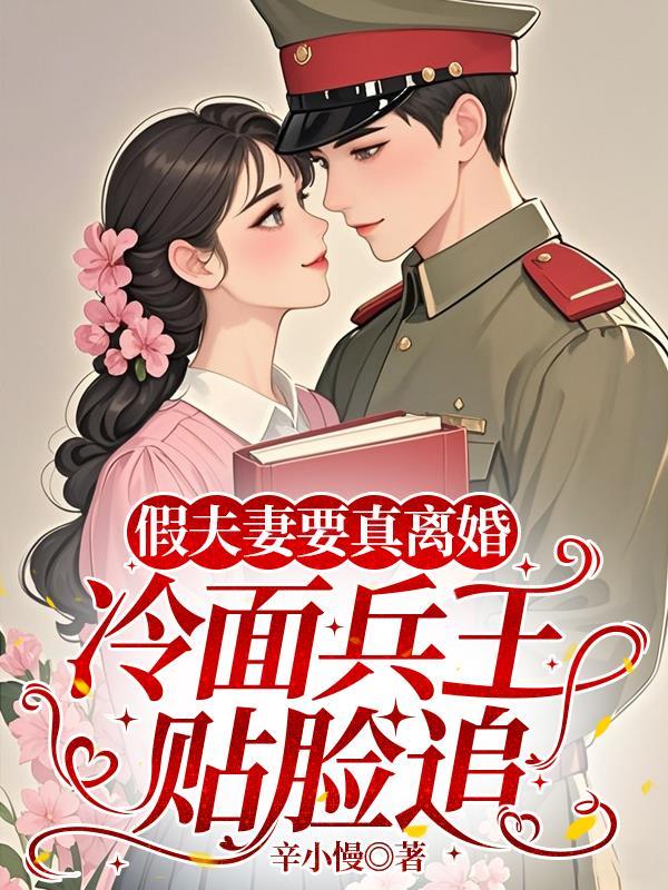 假夫妻要真离婚，冷面兵王贴脸追