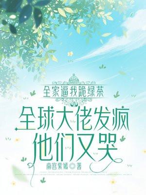 全家逼我跪绿茶，全球大佬发疯他们又哭