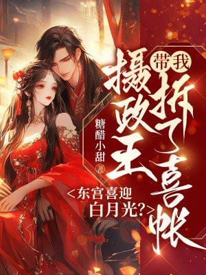 东宫喜迎白月光？摄政王带我拆了喜帐