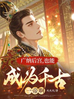 广纳后宫，也能成为千古一帝啊