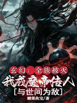玄幻：全族被灭，我成魔帝传人与世间为敌