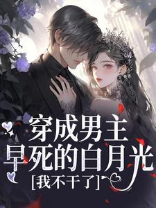 穿成男主早死的白月光？我不干了