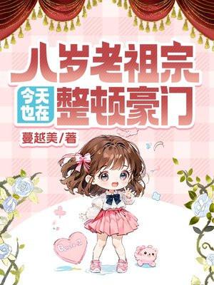 八岁老祖宗今天也在整顿豪门