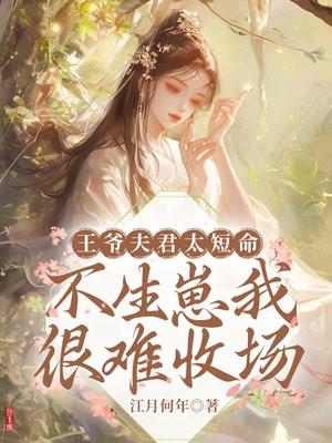 王爷夫君太短命，不生崽我很难收场