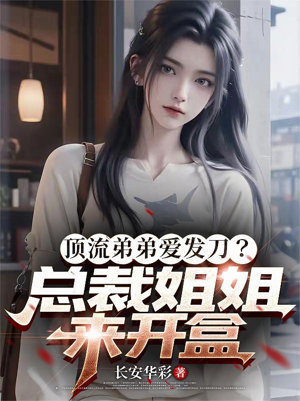 顶流弟弟爱发刀？总裁姐姐来开盒