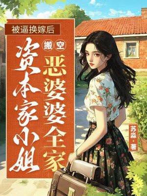 被逼换嫁后，资本家小姐搬空了恶婆婆全家