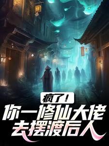 疯了！你一修仙大佬去摆渡后人