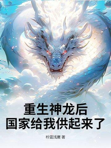 重生神龙后，国家给我供起来了