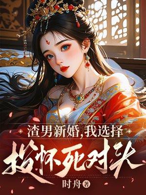 渣男新婚，我选择投怀死对头