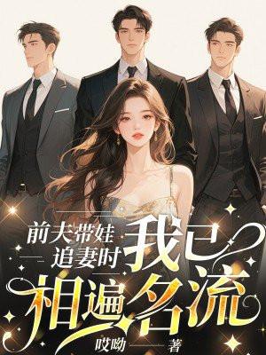 前夫带娃追妻时，我已相遍名流