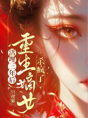 活埋三年后，重生嫡女杀疯了