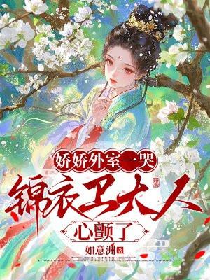 娇娇外室一哭，锦衣卫大人心颤了