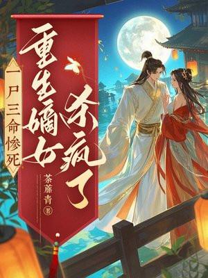 一尸三命惨死，重生嫡女杀疯了