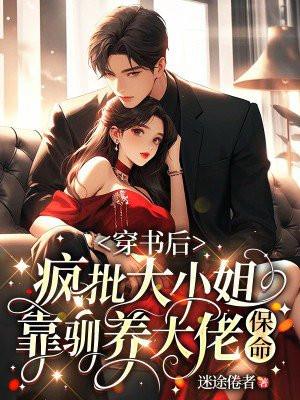 穿书后，疯批大小姐靠驯养大佬保命