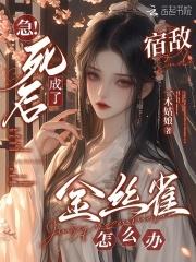 急！死后成了宿敌金丝雀怎么办