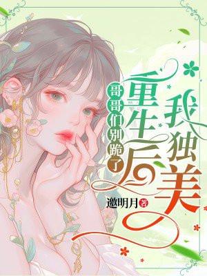 哥哥们别跪了，重生后我独美