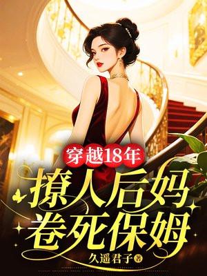 穿越18年，撩人后妈卷死保姆