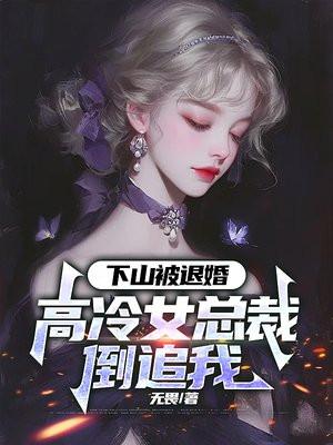 下山被退婚，高冷女总裁倒追我