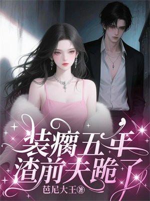装瘸五年，渣前夫跪了