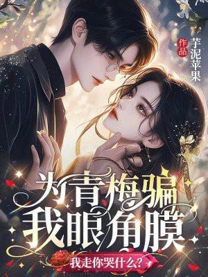 为青梅骗我眼角膜，我走你哭什么？