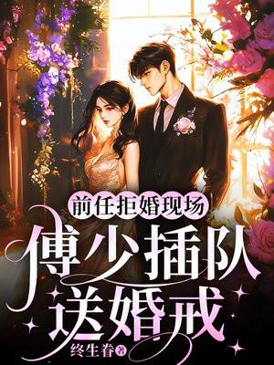 前任拒婚现场，傅少插队送婚戒