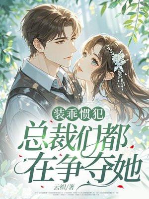 装乖惯犯，总裁们都在争夺她