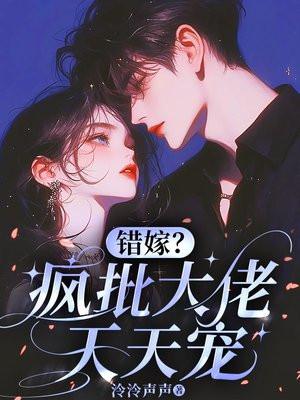 错嫁？疯批大佬天天宠