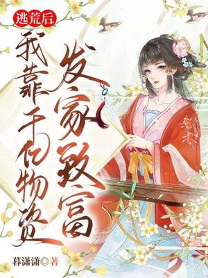 逃荒后，我靠千亿物资发家致富